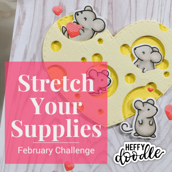 Heffy Doodlers Challenge Feb 2020 Stretch Your Supplies